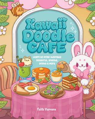 Kawaii Doodle Café: Learn to Draw Adorable Desserts, Snacks, Drinks & More By Faith Varvara Cover Image
