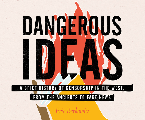 Dangerous Ideas: A Brief History of Censorship in the West, from the Ancients to Fake News By Eric Berkowitz, Tim Campbell (Read by) Cover Image
