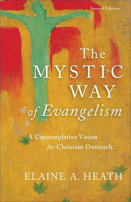 The Mystic Way of Evangelism: A Contemplative Vision for Christian Outreach By Elaine A. Heath Cover Image