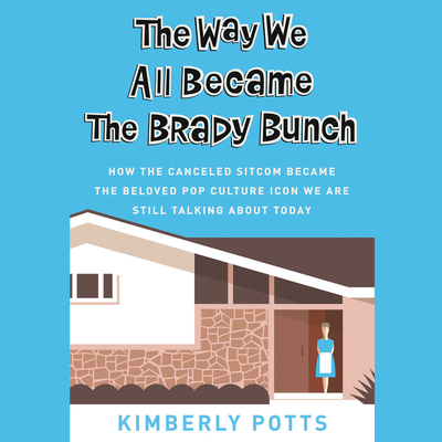 Cover for The Way We All Became the Brady Bunch Lib/E