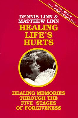 Healing Life's Hurts: Healing Memories Through the Five Stages of Forgiveness By Dennis Linn, Matthew Linn Cover Image