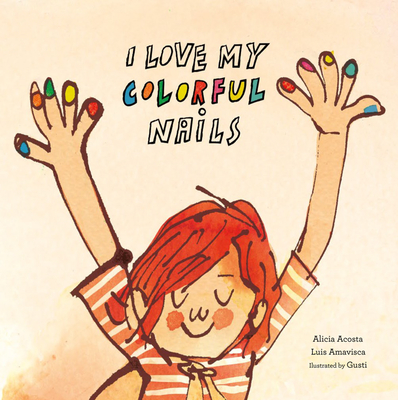 I Love My Colorful Nails By Alicia Acosta, Luis Amavisca, Gusti (Illustrator) Cover Image
