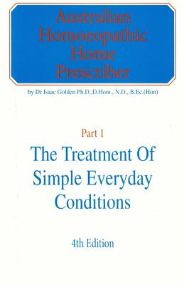 Australian Homeopathic Home Prescriber: Part 1: The Treatment of Simple Everyday Conditions