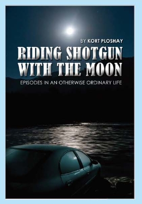 Riding Shotgun With the Moon: Episodes In an Otherwise Ordinary Life Cover Image