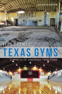 Historic Texas Gyms: A Tribute to Vanishing Traditions (Landmarks) By Jackie McBroom Cover Image