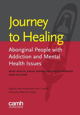 Journey to Healing: Aboriginal People with Addiction and Mental Health Issues: What Health, Social Service and Justice Workers Need to Kno Cover Image