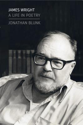 James Wright: A Life in Poetry By Jonathan Blunk Cover Image