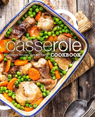 Casserole Cookbook: Casserole Recipes That Will Excite By Booksumo Press Cover Image