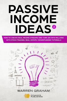 Passive Income Ideas: How to Create Real Income Streams and Turn 20k Into Millions with Stock Trading, Real Estate, Crowdfunding Tutorials Cover Image