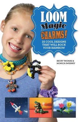 Loom Magic Charms!: 25 Cool Designs That Will Rock Your Rainbow Cover Image