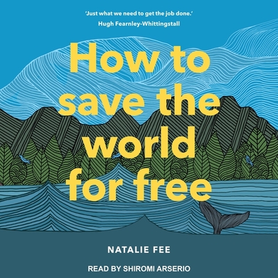 How to Save the World for Free By Shiromi Arserio (Read by), Natalie Fee Cover Image