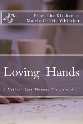 Loving Hands: A Special Presentation from the kitchen of Mattie Whitaker