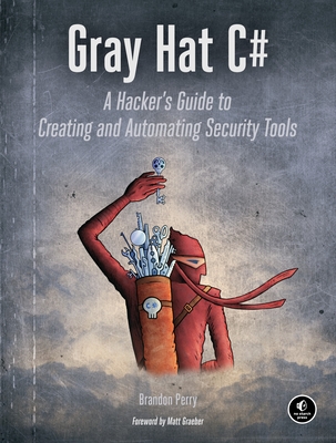 Gray Hat C#: A Hacker's Guide to Creating and Automating Security Tools Cover Image
