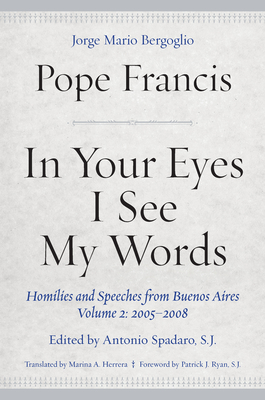 In Your Eyes I See My Words: Homilies and Speeches from Buenos Aires, Volume 2: 2005-2008