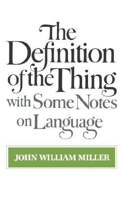 The Definition of the Thing: with Some Notes on Language By John William Miller Cover Image