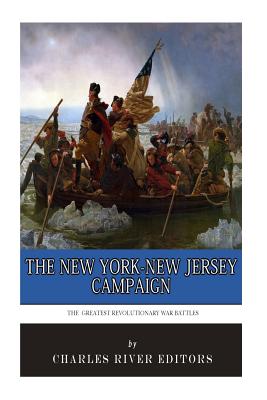 The Greatest Revolutionary War Battles: The New York-New Jersey Campaign By Charles River Cover Image