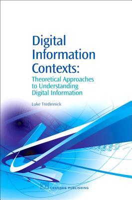 Digital Information Contexts: Theoretical Approaches to Understanding Digital Information (Chandos Information Professional) Cover Image