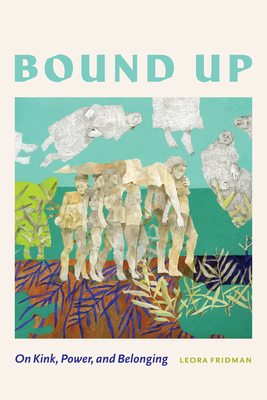 Bound Up: On Kink, Power, and Belonging Cover Image