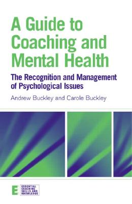 A Guide to Coaching and Mental Health: The Recognition and Management of Psychological Issues (Essential Coaching Skills and Knowledge) By Andrew Buckley, Carole Buckley Cover Image