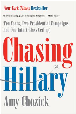 Chasing Hillary: Ten Years, Two Presidential Campaigns, and One Intact Glass Ceiling By Amy Chozick Cover Image