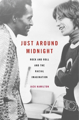 Just Around Midnight: Rock and Roll and the Racial Imagination By Jack Hamilton Cover Image