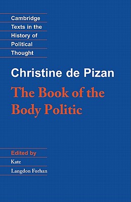 The Book of the Body Politic: The Book of the Body Politic (Cambridge Texts in the History of Political Thought) By Christine De Pizan, Kate Langdon Forhan (Editor) Cover Image
