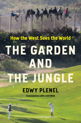 The Garden and the Jungle: How the West Sees the World By Edwy Plenel, Luke Leafgren (Translated by) Cover Image
