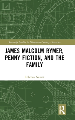 James Malcolm Rymer, Penny Fiction, and the Family (Routledge Studies in Nineteenth Century Literature)