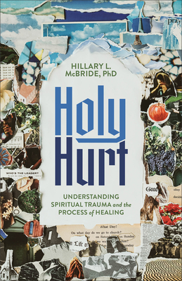 Holy Hurt: Understanding Spiritual Trauma and the Process of Healing By PhD McBride, Hillary L. Cover Image