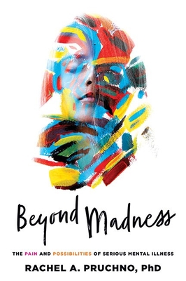 Beyond Madness: The Pain and Possibilities of Serious Mental Illness By Rachel A. Pruchno Cover Image