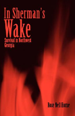 In Sherman's Wake: Survival in Northwest Georgia By Rose Nell Horne Cover Image