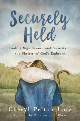 Securely Held: Finding Significance and Security in the Shelter of God's Embrace Cover Image