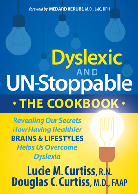 Dyslexic and Un-Stoppable the Cookbook: Revealing Our Secrets How Having Healthier Brains and Lifestyles Helps Us Overcome Dyslexia Cover Image