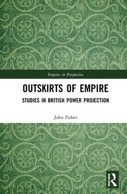 Outskirts of Empire: Studies in British Power Projection (Empires in Perspective) Cover Image