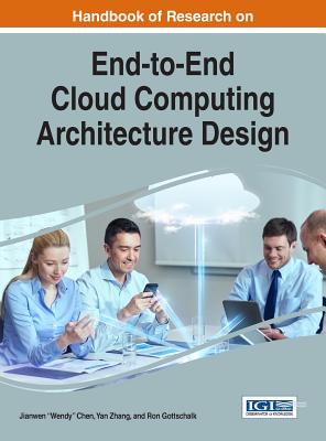 Handbook of Research on End-to-End Cloud Computing Architecture Design By Jianwen Wendy Chen (Editor), Yan Zhang (Editor), Ron Gottschalk (Editor) Cover Image