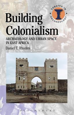 Building Colonialism (Debates in Archaeology) By Daniel T. Rhodes Cover Image