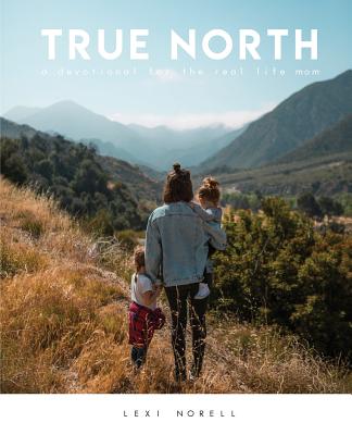 True North: A Devotional for the Real Life Mom By Lexi Norell Cover Image