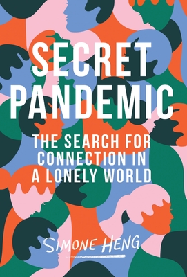 Secret Pandemic: The Search for Connection in a Lonely World By Simone Heng Cover Image