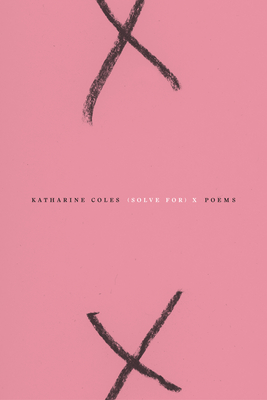 (Solve For) X By Katharine Coles Cover Image