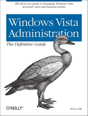 Windows Vista Administration: The Definitive Guide: The All-In-One Guide to Managing Windows Vista for Power Users and Business By Brian Culp Cover Image