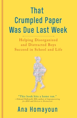 That Crumpled Paper Was Due Last Week: Helping Disorganized and Distracted Boys Succeed in School and Life By Ana Homayoun Cover Image