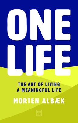One Life: How We Forgot to Live Meaningful Lives By Morten Albaek Cover Image