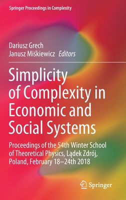 Simplicity of Complexity in Economic and Social Systems: Proceedings of the 54th Winter School of Theoretical Physics, Lądek Zdrój, Poland, Febru (Springer Proceedings in Complexity) Cover Image