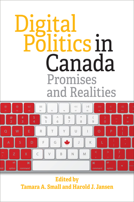 Digital Politics in Canada: Promises and Realities By Tamara Small (Editor), Harold Jansen (Editor) Cover Image