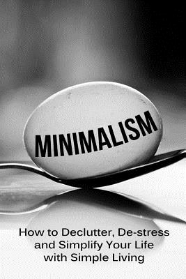 Minimalism: How To Declutter, De-Stress And Simplify Your Life With Simple Living By Simeon Lindstrom Cover Image