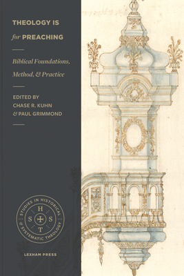 Theology Is for Preaching: Biblical Foundations, Method, and Practice (Studies in Historical and Systematic Theology) By Chase R. Kuhn (Editor), Paul Grimmond (Editor) Cover Image