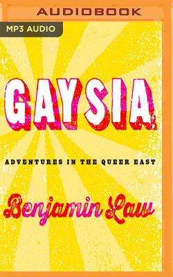 Gaysia: Adventures in the Queer East By Benjamin Law, Benjamin Law (Read by) Cover Image