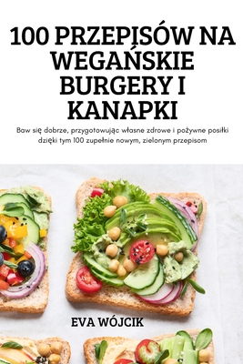 100 Przepisów Na WegaŃskie Burgery I Kanapki By Eva Wójcik Cover Image
