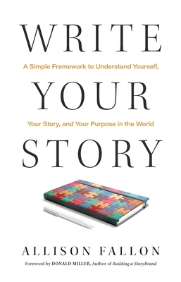 Write Your Story: A Simple Framework to Understand Yourself, Your Story, and Your Purpose in the World Cover Image