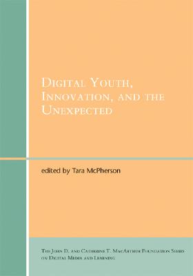 Digital Youth, Innovation, and the Unexpected (John D. and Catherine T. MacArthur Foundation Reports on Digital Media and Learning)